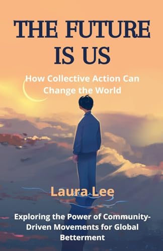The Future Is Us: How Collective Action Can Change the World The Future Is Us: How Collective Action Can Change the World von Lauxon Publishing