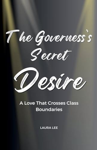 The Governess's Secret Desire: A Love That Crosses Class Boundaries The Governess's Secret Desire: A Love That Crosses Class Boundaries von Lauxon Publishing