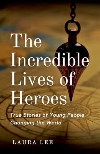 The Incredible Lives of Heroes: True Stories of Young People Changing the World The Incredible Lives of Heroes: True Stories of Young People Changing the World von Lauxon Publishing