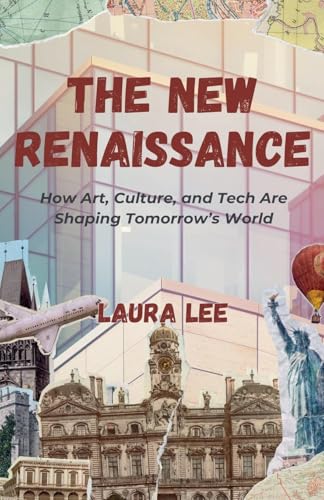 The New Renaissance: How Art, Culture, and Tech Are Shaping Tomorrow's World The New Renaissance: How Art, Culture, and Tech Are Shaping Tomorrow's World von Lauxon Publishing