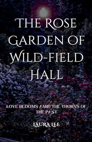 The Rose Garden of Wild-field Hall: Love Blooms Amid the Thorns of the Past The Rose Garden of Wild-field Hall: Love Blooms Amid the Thorns of the Past von Lauxon Publishing