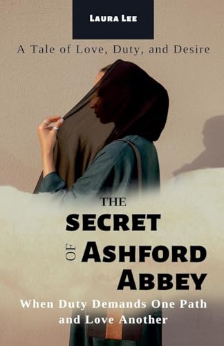 The Secrets of Ashford Abbey: When Duty Demands One Path and Love Another The Secrets of Ashford Abbey: When Duty Demands One Path and Love Another von Lauxon Publishing