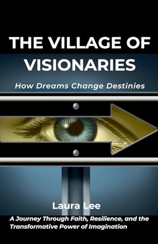The Village of Visionaries: How Dreams Change Destinies The Village of Visionaries: How Dreams Change Destinies von Lauxon Publishing