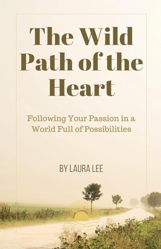 The Wild Path of the Heart: Following Your Passion in a World Full of Possibilities The Wild Path of the Heart: Following Your Passion in a World Full of Possibilities von Lauxon Publishing