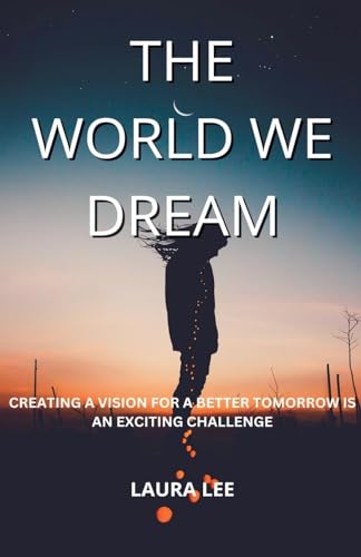 The World We Dream: Creating a Vision for a Better Tomorrow is an exciting challenge The World We Dream: Creating a Vision for a Better Tomorrow is an exciting challenge von Lauxon Publishing