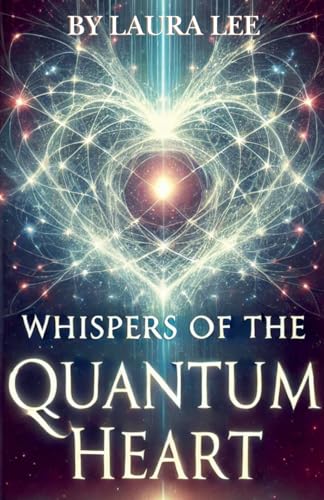 Whispers of the Quantum Heart Whispers of the Quantum Heart von Lauxon Publishing
