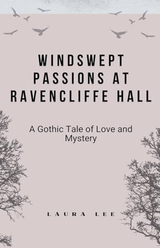 Windswept Passions at Ravencliffe Hall: A Gothic Tale of Love and Mystery Windswept Passions at Ravencliffe Hall: A Gothic Tale of Love and Mystery von Lauxon Publishing