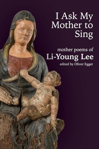 I Ask My Mother to Sing: Mother Poems of Li-Young Lee (Wesleyan Poetry)