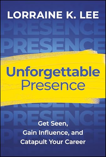 Unforgettable Presence: Get Seen, Gain Influence, and Catapult Your Career von Wiley