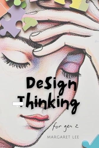 Design Thinking for Gen Z: The Ultimate Playbook to Solve Problems, Generate Ideas & Build the Future (Interactive Workbook + Case Studies) (Study with me - Study with Lee) von Independently published