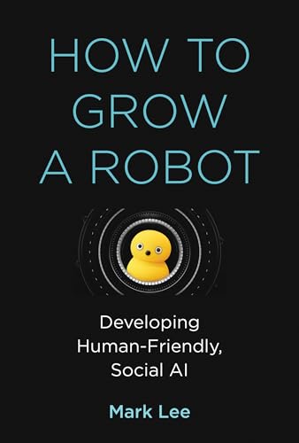 How to Grow a Robot: Developing Human-Friendly, Social AI (Mit Press) von MIT Press