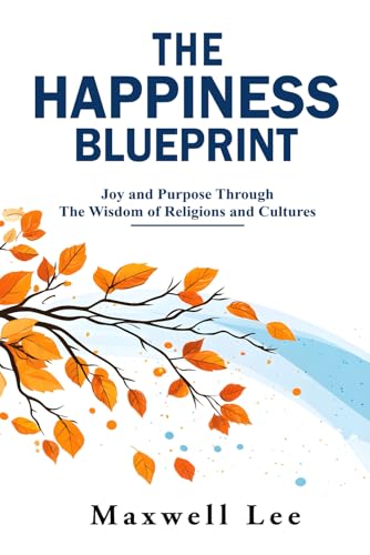The Happiness Blueprint: Joy and Purpose Through the Wisdom of Religions and Cultures von Independently published