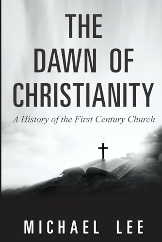 The Dawn of Christianity:: A History of the First Century Church von Independently published