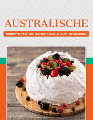 AUSTRALISCHE REZEPTE FÜR DIE GANZE FAMILIE ZUM GENIESSEN AUSTRALISCHE REZEPTE FÜR DIE GANZE FAMILIE ZUM GENIESSEN von Independently published