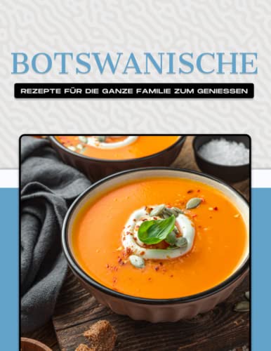 BOTSWANISCHE REZEPTE FÜR DIE GANZE FAMILIE ZUM GENIESSEN BOTSWANISCHE REZEPTE FÜR DIE GANZE FAMILIE ZUM GENIESSEN von Independently published