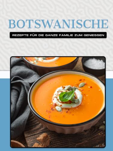 BOTSWANISCHE REZEPTE FÜR DIE GANZE FAMILIE ZUM GENIESSEN BOTSWANISCHE REZEPTE FÜR DIE GANZE FAMILIE ZUM GENIESSEN von Independently published