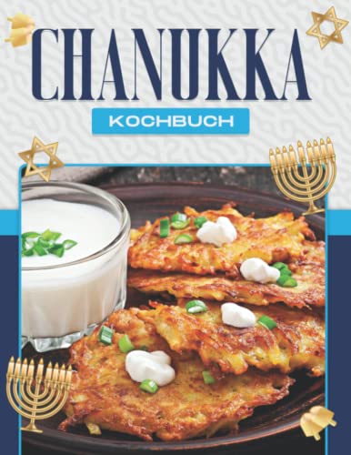 CHANUKKA-KOCHBUCH: FEIERN SIE CHANUKKA MIT DIESEN 60 BESTEN REZEPTEN FÜR RINDERBRUST, LATKE, KUGELN UND ANDERE TRADITIONELLE GERICHTE CHANUKKA-KOCHBUCH: FEIERN SIE CHANUKKA MIT DIESEN 60 BESTEN REZEPTEN FÜR RINDERBRUST, LATKE, KUGELN UND ANDERE TRADITIONELLE GERICHTE von Independently published
