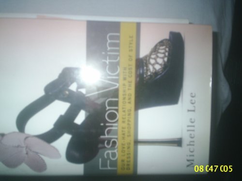 Fashion Victim: Our Love-Hate Relationship With Dressing, Shopping, and the Cost of Style Fashion Victim: Our Love-Hate Relationship With Dressing, Shopping, and the Cost of Style