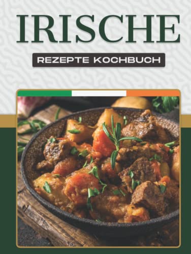 IRISCHE REZEPTE KOCHBUCH: Mehr als 50 leckere Rezepte zeigen die Vielfalt der irischen Küche und des irischen Volkes. IRISCHE REZEPTE KOCHBUCH: Mehr als 50 leckere Rezepte zeigen die Vielfalt der irischen Küche und des irischen Volkes. von Independently published