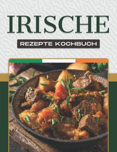 IRISCHE REZEPTE KOCHBUCH: Mehr als 50 leckere Rezepte zeigen die Vielfalt der irischen Küche und des irischen Volkes. IRISCHE REZEPTE KOCHBUCH: Mehr als 50 leckere Rezepte zeigen die Vielfalt der irischen Küche und des irischen Volkes. von Independently published