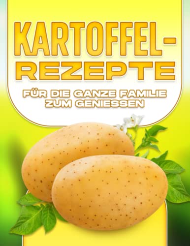 KARTOFFELREZEPTE FÜR DIE GANZE FAMILIE ZUM GENIESSEN KARTOFFELREZEPTE FÜR DIE GANZE FAMILIE ZUM GENIESSEN von Independently published