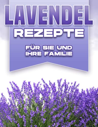 LAVENDELREZEPTE FÜR SIE UND IHRE FAMILIE LAVENDELREZEPTE FÜR SIE UND IHRE FAMILIE von Independently published