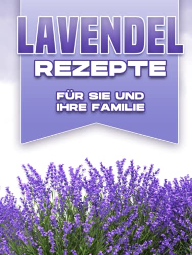 LAVENDELREZEPTE FÜR SIE UND IHRE FAMILIE LAVENDELREZEPTE FÜR SIE UND IHRE FAMILIE von Independently published