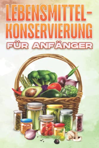 LEBENSMITTELKONSERVIERUNG FÜR ANFÄNGER: Haus und Gartenarbeit #17 LEBENSMITTELKONSERVIERUNG FÜR ANFÄNGER: Haus und Gartenarbeit #17 von Independently published