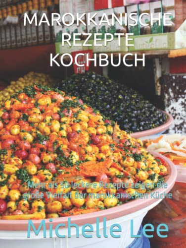 MAROKKANISCHE REZEPTE KOCHBUCH: Mehr als 50 leckere Rezepte zeigen die große Vielfalt der marokkanischen Küche MAROKKANISCHE REZEPTE KOCHBUCH: Mehr als 50 leckere Rezepte zeigen die große Vielfalt der marokkanischen Küche von Independently published