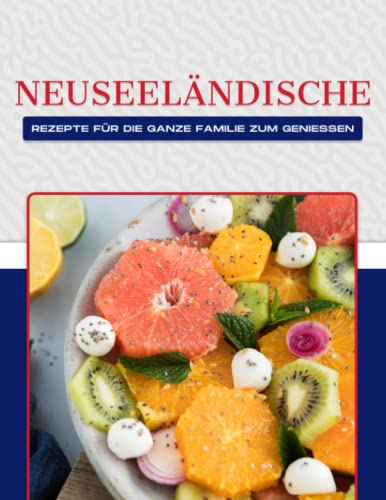 NEUSEELÄNDISCHE REZEPTE FÜR DIE GANZE FAMILIE ZUM GENIESSEN NEUSEELÄNDISCHE REZEPTE FÜR DIE GANZE FAMILIE ZUM GENIESSEN von Independently published