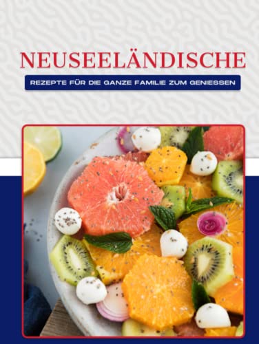 NEUSEELÄNDISCHE REZEPTE FÜR DIE GANZE FAMILIE ZUM GENIESSEN NEUSEELÄNDISCHE REZEPTE FÜR DIE GANZE FAMILIE ZUM GENIESSEN von Independently published
