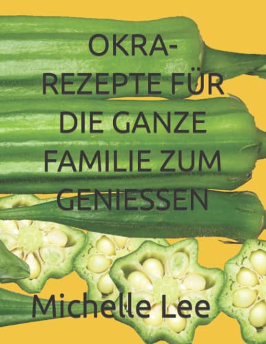 OKRA-REZEPTE FÜR DIE GANZE FAMILIE ZUM GENIESSEN OKRA-REZEPTE FÜR DIE GANZE FAMILIE ZUM GENIESSEN von Independently published