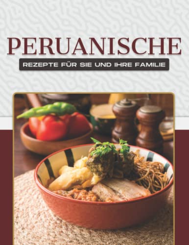 Peruanische Rezepte für Sie und Ihre Familie Peruanische Rezepte für Sie und Ihre Familie von Independently published