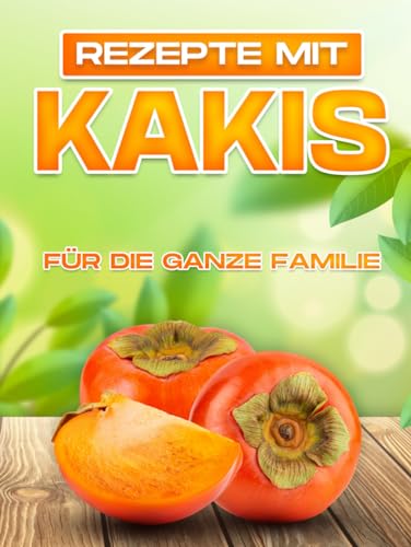 REZEPTE MIT KAKIS FÜR DIE GANZE FAMILIE REZEPTE MIT KAKIS FÜR DIE GANZE FAMILIE von Independently published