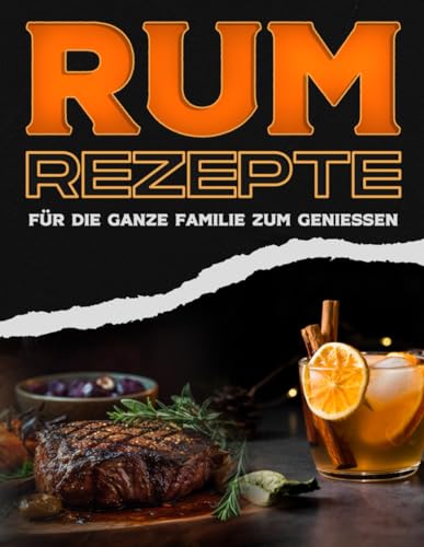 RUM-REZEPTE FÜR DIE GANZE FAMILIE ZUM GENIESSEN RUM-REZEPTE FÜR DIE GANZE FAMILIE ZUM GENIESSEN von Independently published