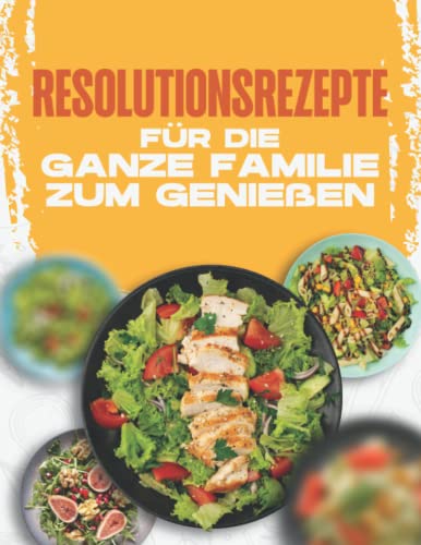 Resolutionsrezepte für die ganze Familie zum Genießen Resolutionsrezepte für die ganze Familie zum Genießen von Independently published