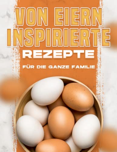 VON EIERN INSPIRIERTE REZEPTE FÜR DIE GANZE FAMILIE VON EIERN INSPIRIERTE REZEPTE FÜR DIE GANZE FAMILIE von Independently published