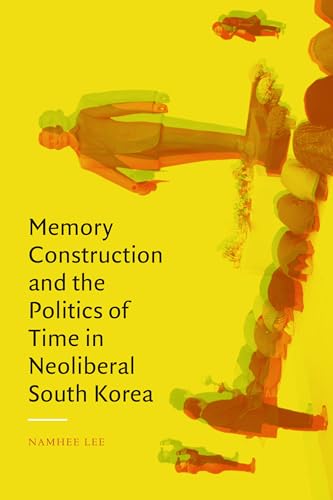 Memory Construction and the Politics of Time in Neoliberal South Korea von Duke University Press
