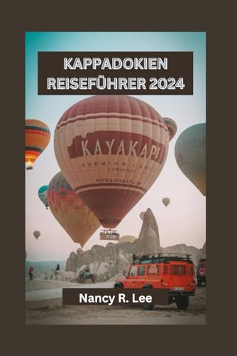 KAPPADOKIEN REISEFÜHRER 2024: Erkundung der antiken Wunder, kulinarischen Genüsse und Abenteuer in Kappadokien von Independently published