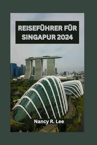 REISEFÜHRER FÜR SINGAPUR 2024: Entdecken Sie die kulinarischen Abenteuer, die Kultur und die historischen Sehenswürdigkeiten in Singapur von Independently published