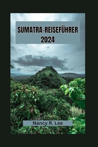 SUMATRA-REISEFÜHRER 2024: Entdecken Sie Sumatras reiche Kultur, Tierwelt und kulinarische Abenteuer