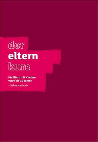 Der Elternkurs - Teilnehmerbuch: für Eltern mit Kindern von 0 bis 10 Jahren von Gerth Medien