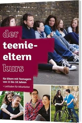 Der Teenie-Elternkurs - Leitfaden für Mitarbeiter: für Eltern mit Teenagern von 11 bis 18 Jahren