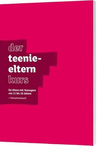 Der Teenie-Elternkurs - Teilnehmerbuch: für Eltern mit Teenagern von 11- bis 18 Jahren