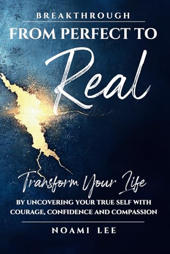 BREAKTHROUGH From Perfect to Real: Transform Your Life by Uncovering Your True Self with Courage, Confidence and Compassion (Includes Practical Exercises for Lasting Change) von Independently Published