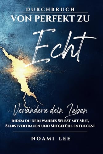 DURCHBRUCH von Perfekt zu Echt: Verändere dein Leben, indem du dein wahres Selbst mit Mut, Selbstvertrauen und Mitgefühl entdeckst (Mit praktischen Übungen) von Unabhängig veröffentlicht