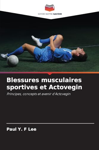Blessures musculaires sportives et Actovegin: Principes, concepts et avenir d'Actovegin von Editions Notre Savoir