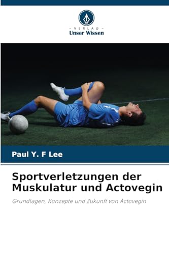 Sportverletzungen der Muskulatur und Actovegin: Grundlagen, Konzepte und Zukunft von Actovegin von Verlag Unser Wissen