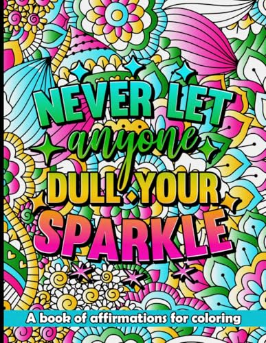 NEVER LET ANYONE DULL YOUR SPARKLE: A Book of Affirmations for Coloring von Independently published