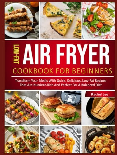Low-Fat Air Fryer Cookbook: Transform Your Meals with Quick, Delicious, Low-Fat Recipes for a Balanced Diet von Independently published